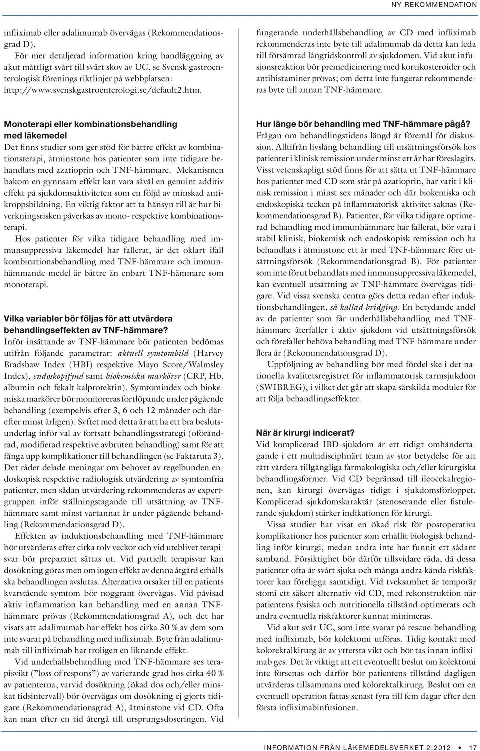 se/default2.htm. fungerande underhållsbehandling av CD med infliximab rekommenderas inte byte till adalimumab då detta kan leda till försämrad långtidskontroll av sjukdomen.