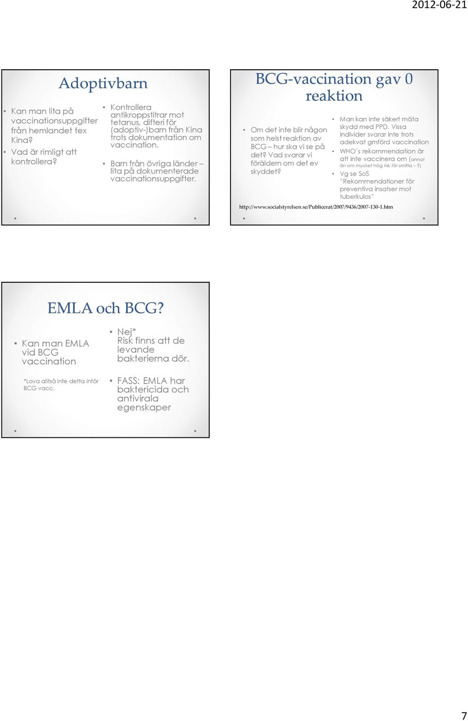 BCG-vaccination gav 0 reaktion Om det inte blir någon som helst reaktion av BCG hur ska vi se på det? Vad svarar vi föräldern om det ev skyddet? Man kan inte säkert mäta skydd med PPD.