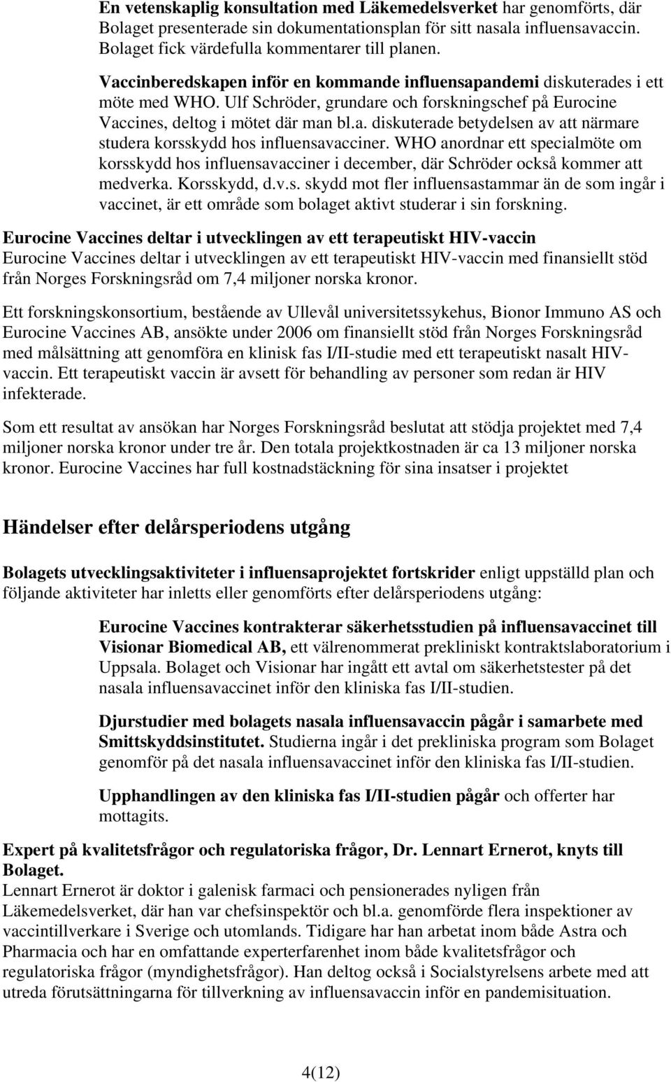 WHO anordnar ett specialmöte om korsskydd hos influensavacciner i december, där Schröder också kommer att medverka. Korsskydd, d.v.s. skydd mot fler influensastammar än de som ingår i vaccinet, är ett område som bolaget aktivt studerar i sin forskning.