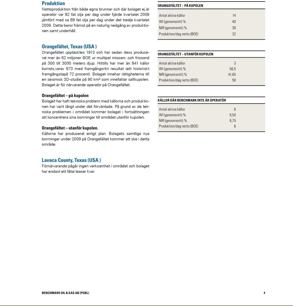 orangefältet på kupolen Antal aktiva källor 14 WI (genomsnitt) % 40 NRI (genomsnitt) % 30 Produktion/dag netto (BOE) 32 Orangefältet, Texas (USA ) Orangefältet upptäcktes 1913 och har sedan dess