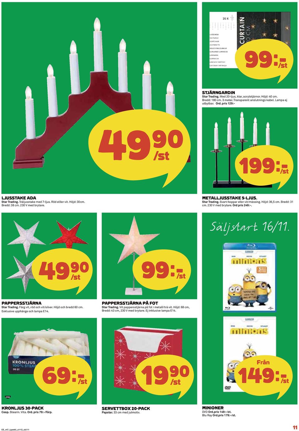 Höjd: 36,5 cm. Bredd: 31 cm. 230 V med brytare. Ord pris 249:-. Säljst t 16/11. 49)= /st 99k/st PAPPERSSTJÄRNA Star Trading. Färg vit, röd och vit/silver. Höjd och bredd 60 cm.