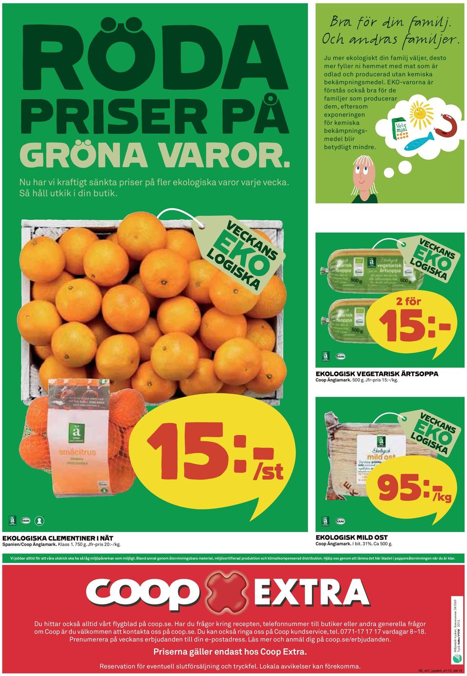 Nu har vi kraftigt sänkta priser på fler ekologiska varor varje vecka. Så håll utkik i din butik. 15k EKOLOGISK VEGETARISK ÄRTSOPPA Coop Änglamark. 500 g. Jfr-pris 15:-/kg.