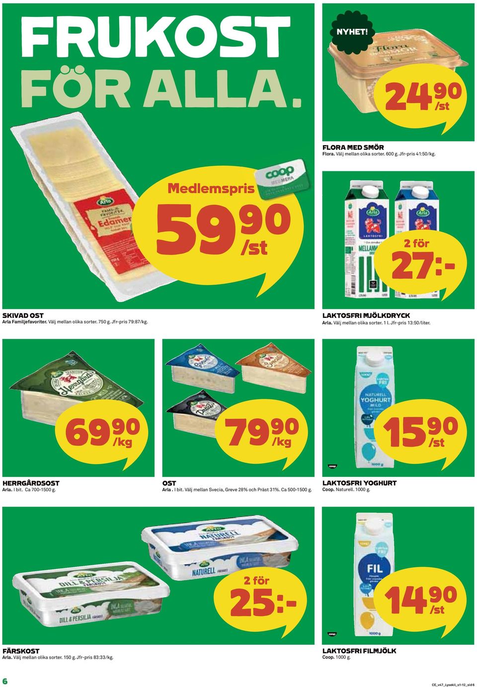 Välj mellan olika sorter. 1 l. Jfr-pris 13:50/liter. 69)= /kg 79)= /kg 15)= /st HERRGÅRDSOST Arla. I bit. Ca 700-1500 g. OST Arla. I bit. Välj mellan Svecia, Greve 28% och Präst 31%.