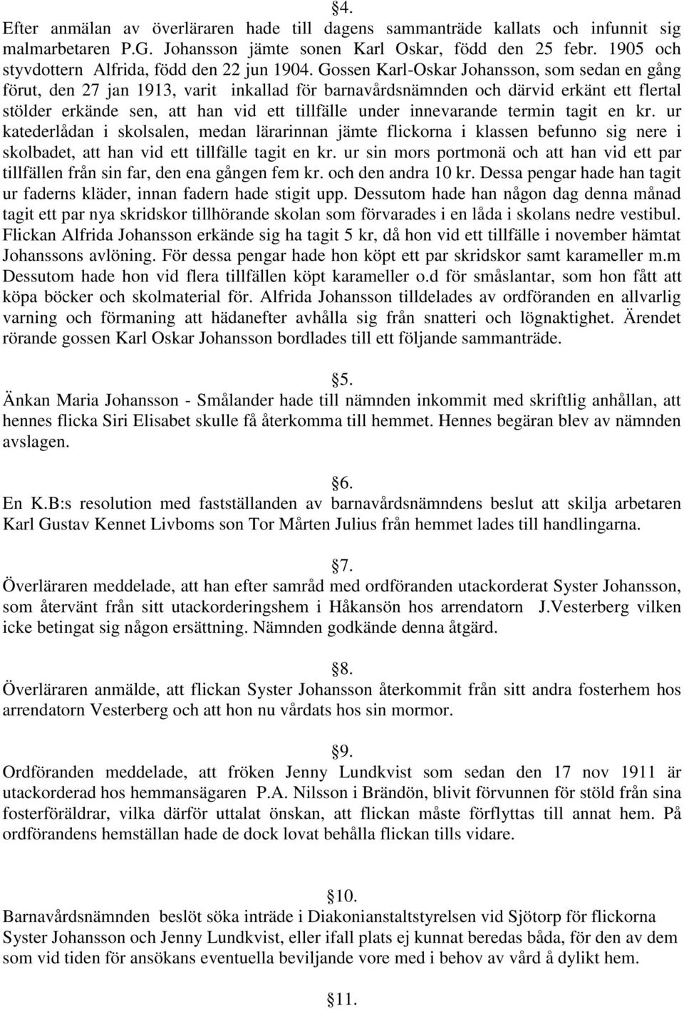 Gossen Karl-Oskar Johansson, som sedan en gång förut, den 27 jan 1913, varit inkallad för barnavårdsnämnden och därvid erkänt ett flertal stölder erkände sen, att han vid ett tillfälle under