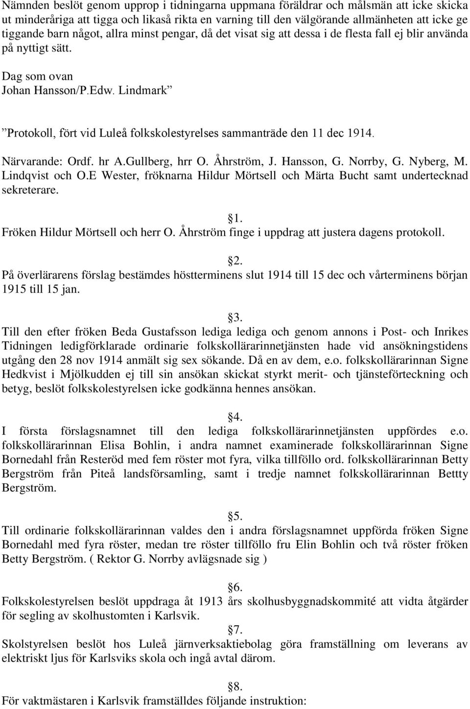 Lindmark Protokoll, fört vid Luleå folkskolestyrelses sammanträde den 11 dec 1914. Närvarande: Ordf. hr A.Gullberg, hrr O. Åhrström, J. Hansson, G. Norrby, G. Nyberg, M. Lindqvist och O.