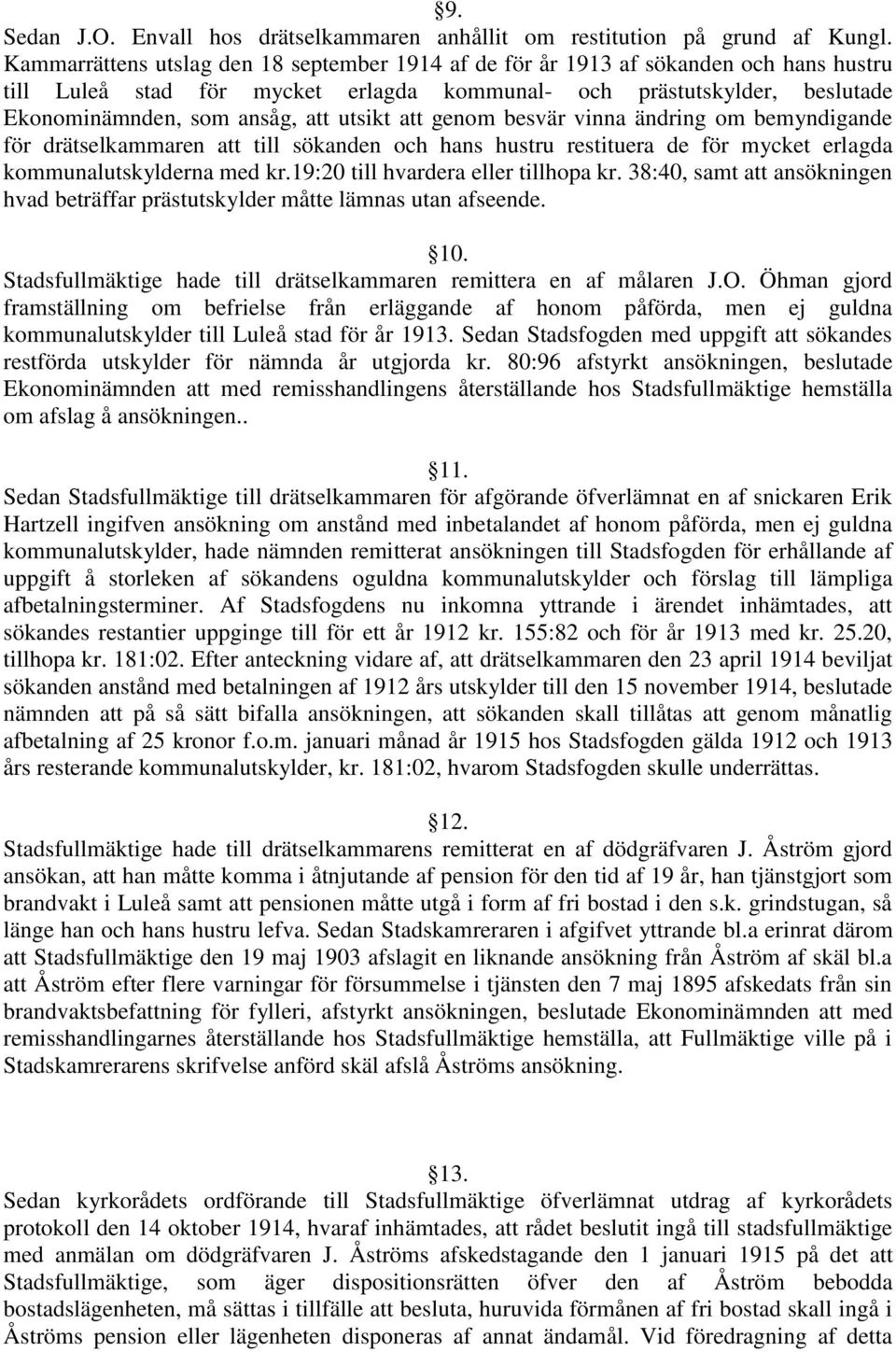 utsikt att genom besvär vinna ändring om bemyndigande för drätselkammaren att till sökanden och hans hustru restituera de för mycket erlagda kommunalutskylderna med kr.