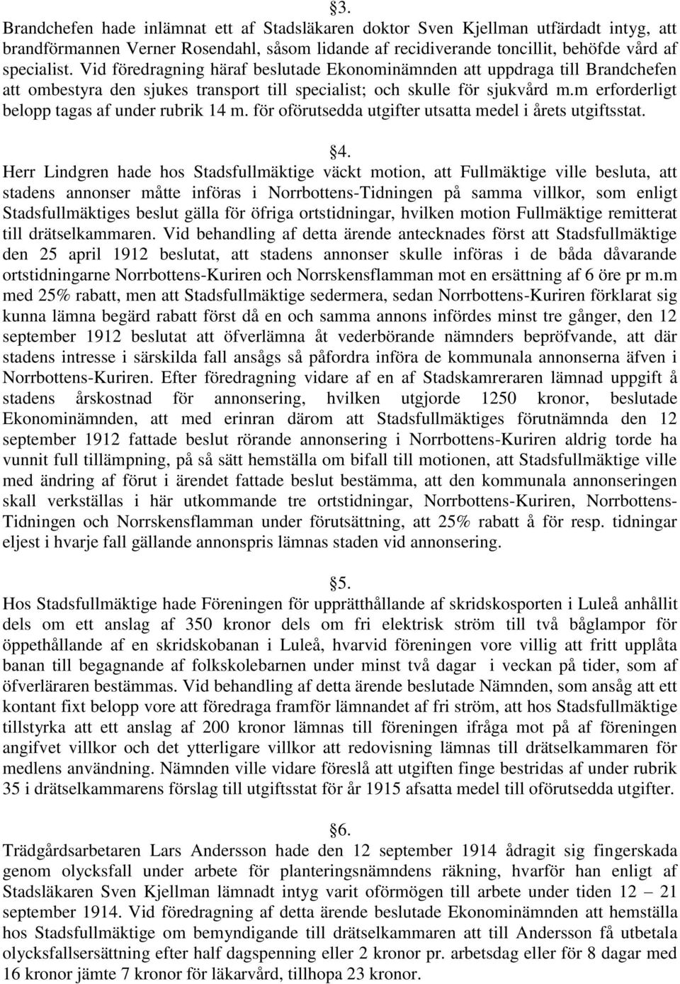 m erforderligt belopp tagas af under rubrik 14 m. för oförutsedda utgifter utsatta medel i årets utgiftsstat. 4.