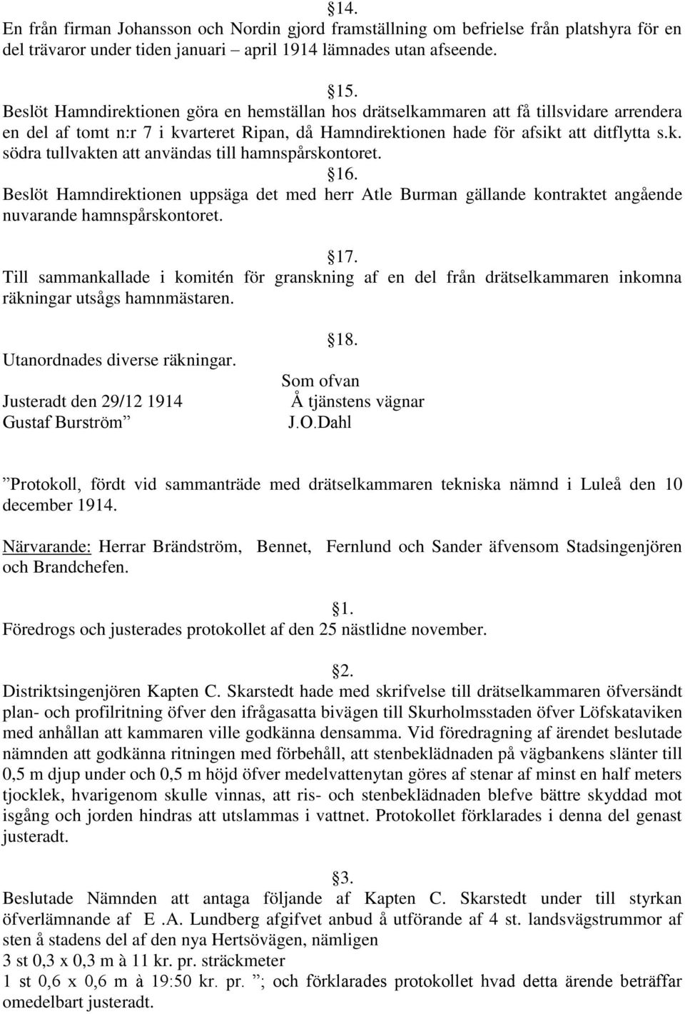 16. Beslöt Hamndirektionen uppsäga det med herr Atle Burman gällande kontraktet angående nuvarande hamnspårskontoret. 17.