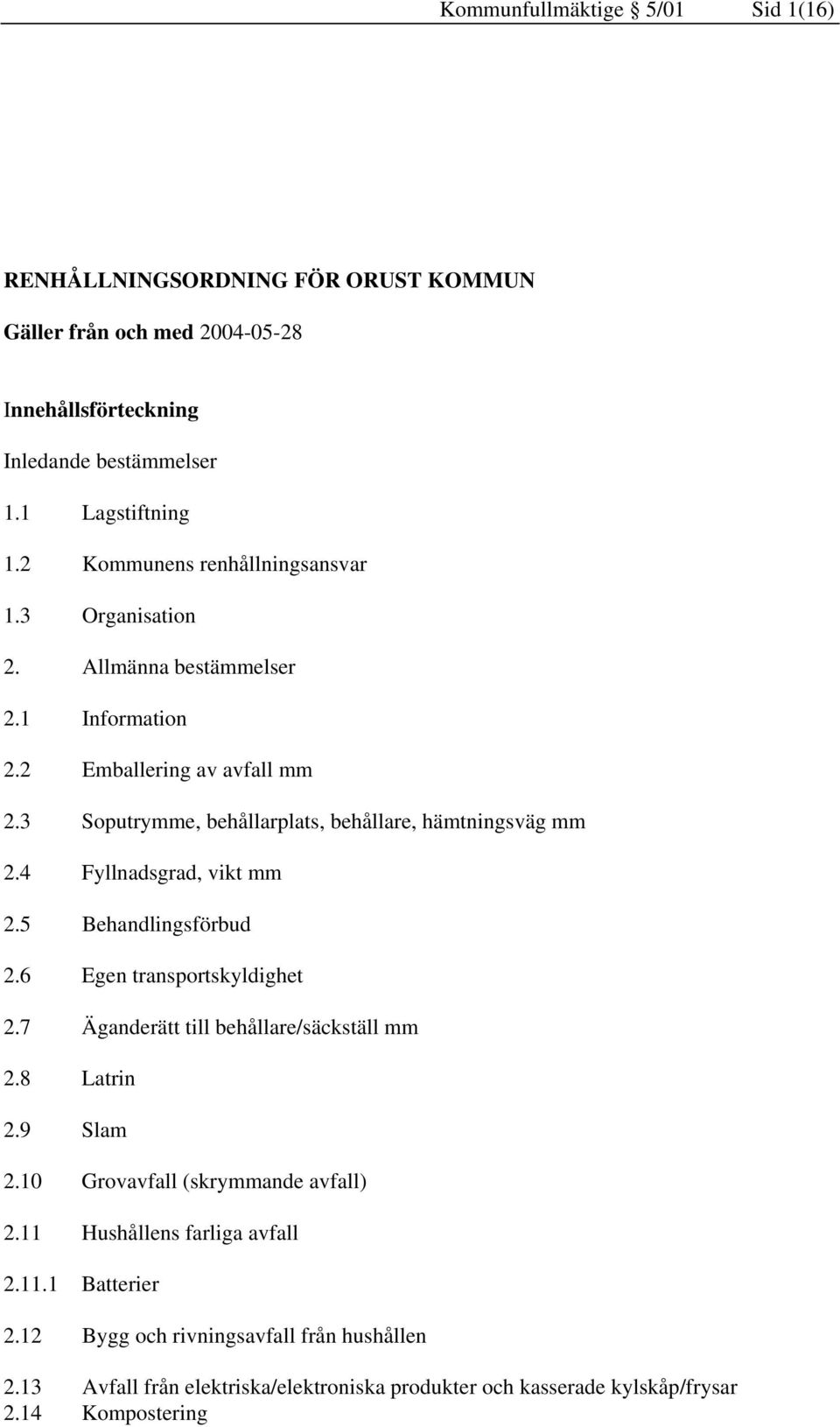 3 Soputrymme, behållarplats, behållare, hämtningsväg mm 2.4 Fyllnadsgrad, vikt mm 2.5 Behandlingsförbud 2.6 Egen transportskyldighet 2.