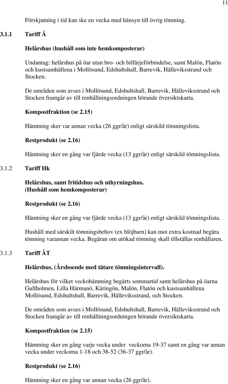 och Stocken. De områden som avses i Mollösund, Edshultshall, Barrevik, Hälleviksstrand och Stocken framgår av till renhållningsordningen hörande översiktskarta. 3.1.2 Tariff Hk Kompostfraktion (se 2.