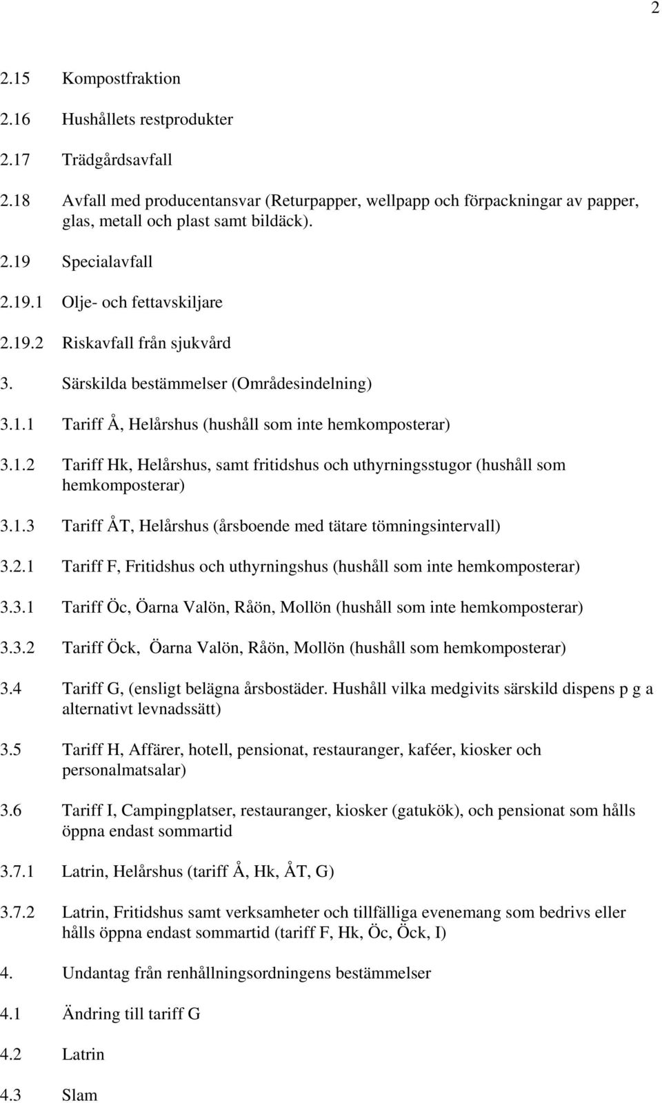 1.3 Tariff ÅT, Helårshus (årsboende med tätare tömningsintervall) 3.2.1 Tariff F, Fritidshus och uthyrningshus (hushåll som inte hemkomposterar) 3.3.1 Tariff Öc, Öarna Valön, Råön, Mollön (hushåll som inte hemkomposterar) 3.