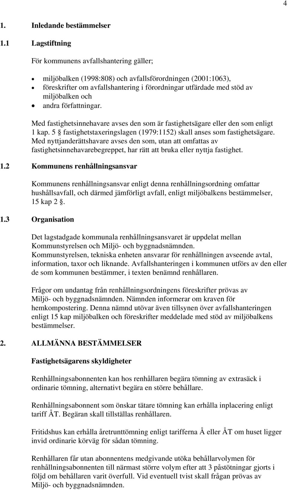 andra författningar. Med fastighetsinnehavare avses den som är fastighetsägare eller den som enligt 1 kap. 5 fastighetstaxeringslagen (1979:1152) skall anses som fastighetsägare.