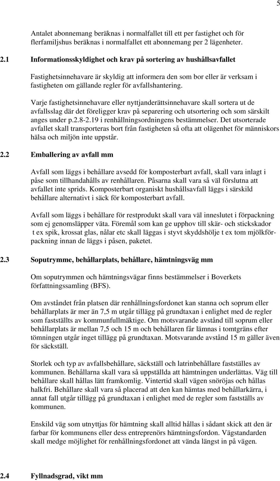 1 Informationsskyldighet och krav på sortering av hushållsavfallet Fastighetsinnehavare är skyldig att informera den som bor eller är verksam i fastigheten om gällande regler för avfallshantering.