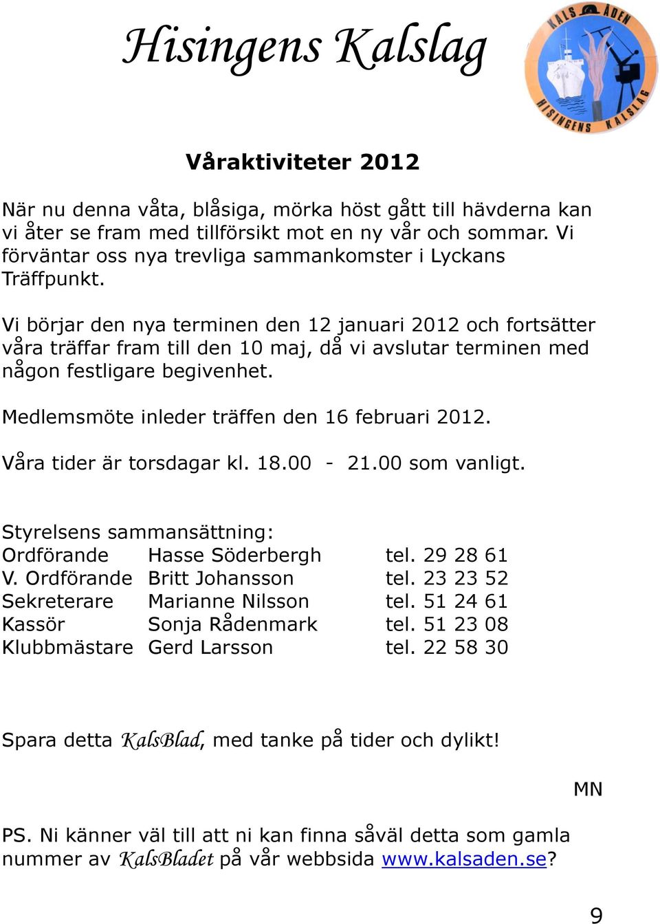 Vi börjar den nya terminen den 12 januari 2012 och fortsätter våra träffar fram till den 10 maj, då vi avslutar terminen med någon festligare begivenhet.