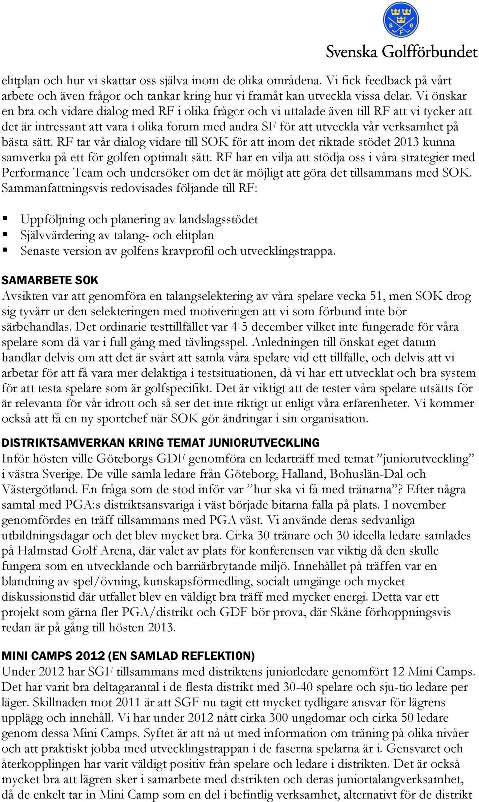 sätt. RF tar vår dialog vidare till SOK för att inom det riktade stödet 2013 kunna samverka på ett för golfen optimalt sätt.