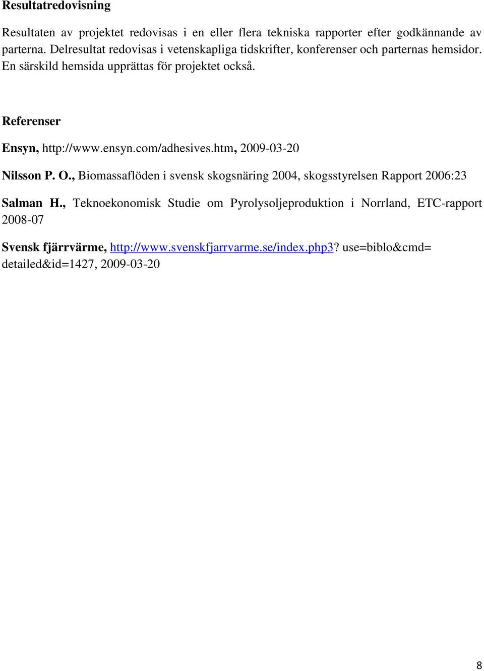 Referenser Ensyn, http://www.ensyn.com/adhesives.htm, 2009-03-20 Nilsson P. O.