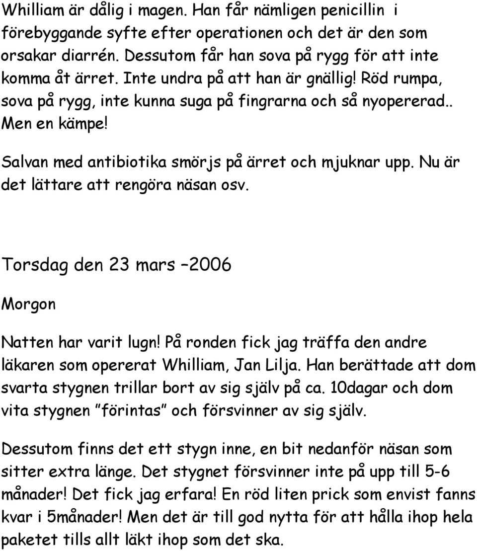 Nu är det lättare att rengöra näsan osv. Torsdag den 23 mars 2006 Morgon Natten har varit lugn! På ronden fick jag träffa den andre läkaren som opererat Whilliam, Jan Lilja.