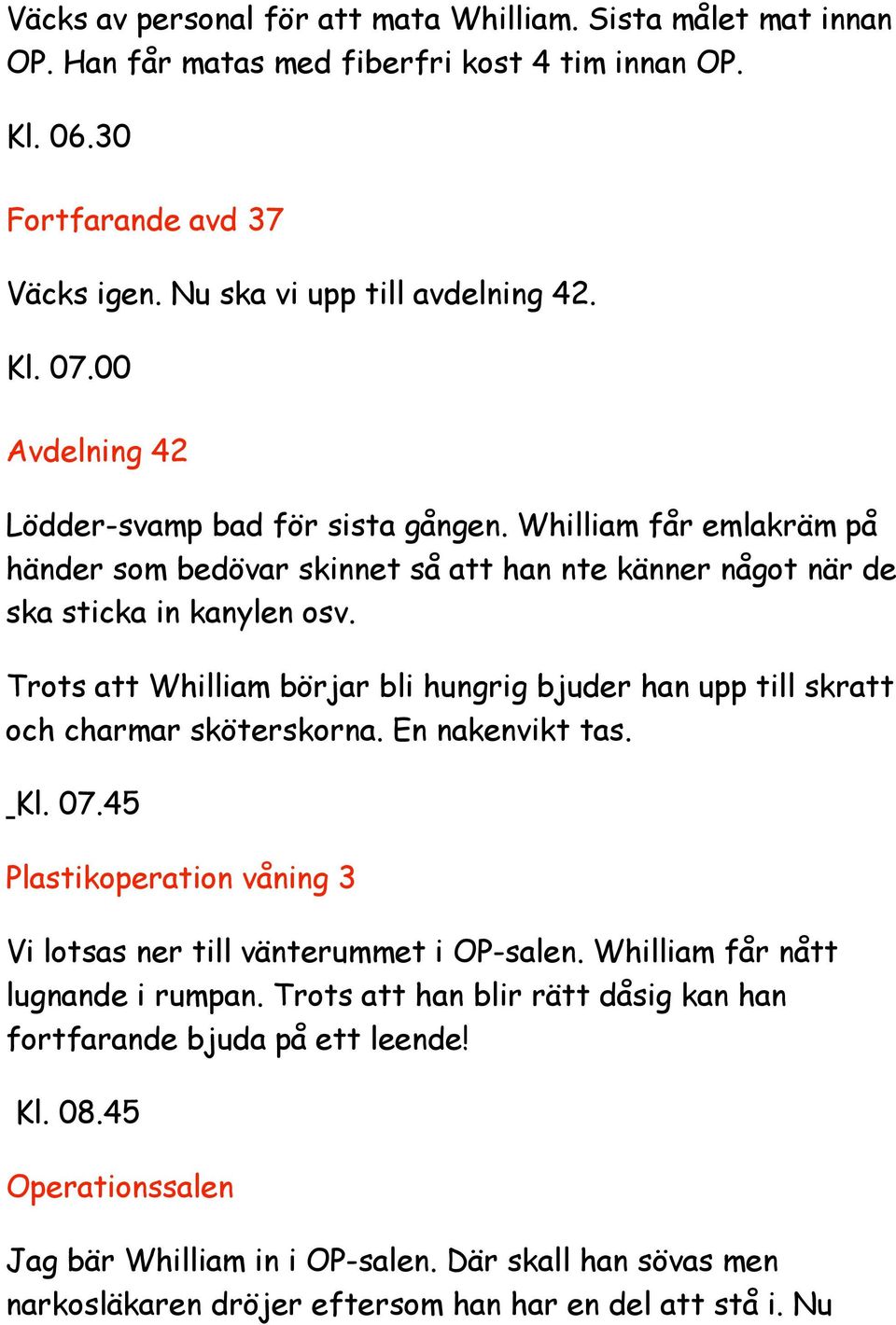 Trots att Whilliam börjar bli hungrig bjuder han upp till skratt och charmar sköterskorna. En nakenvikt tas. Kl. 07.45 Plastikoperation våning 3 Vi lotsas ner till vänterummet i OP-salen.