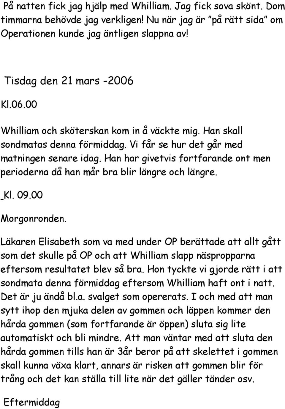 Han har givetvis fortfarande ont men perioderna då han mår bra blir längre och längre. Kl. 09.00 Morgonronden.