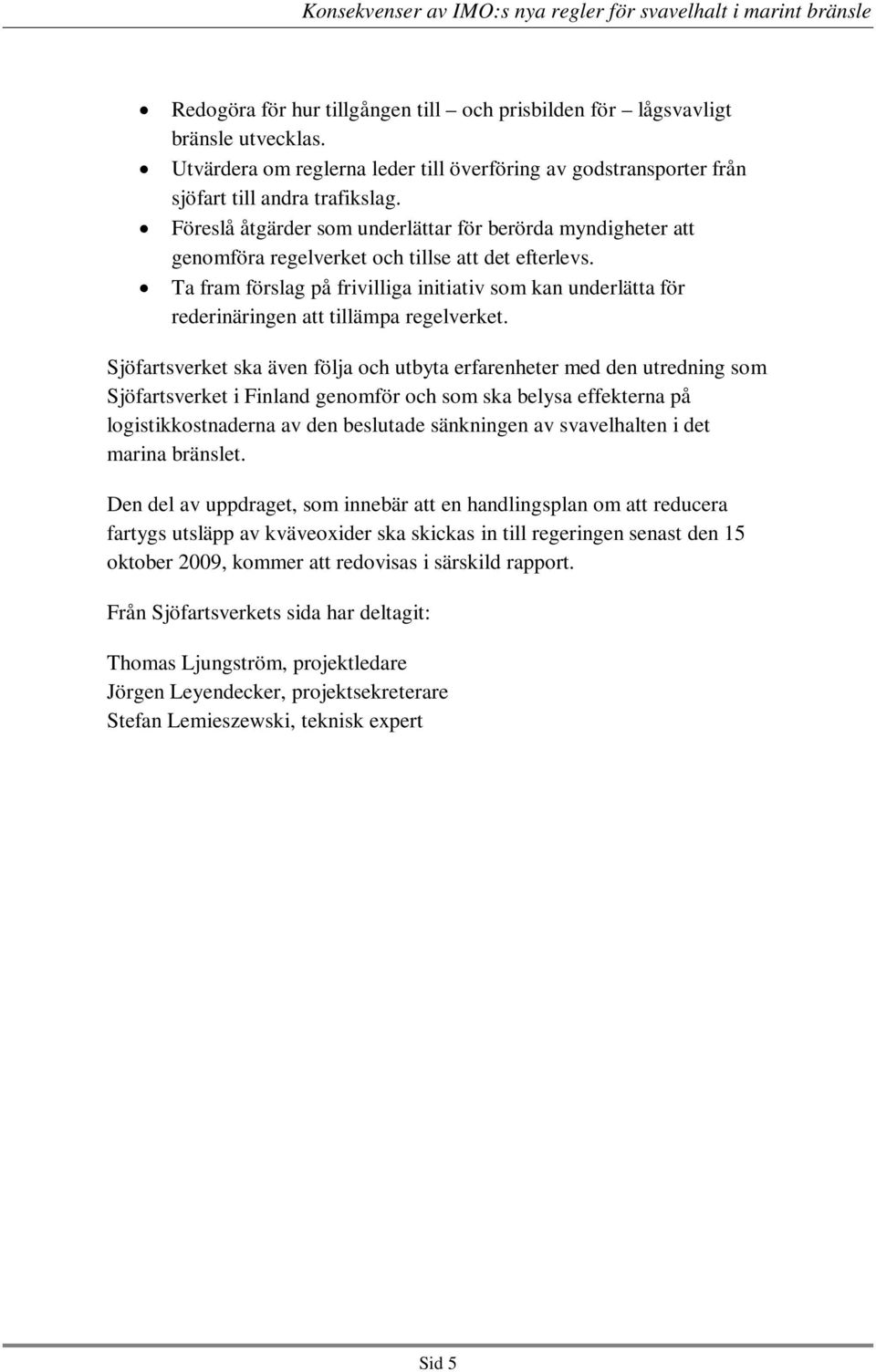 Ta fram förslag på frivilliga initiativ som kan underlätta för rederinäringen att tillämpa regelverket.