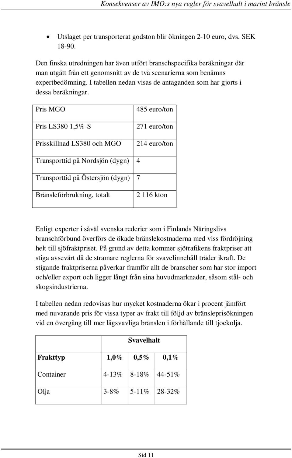 I tabellen nedan visas de antaganden som har gjorts i dessa beräkningar.