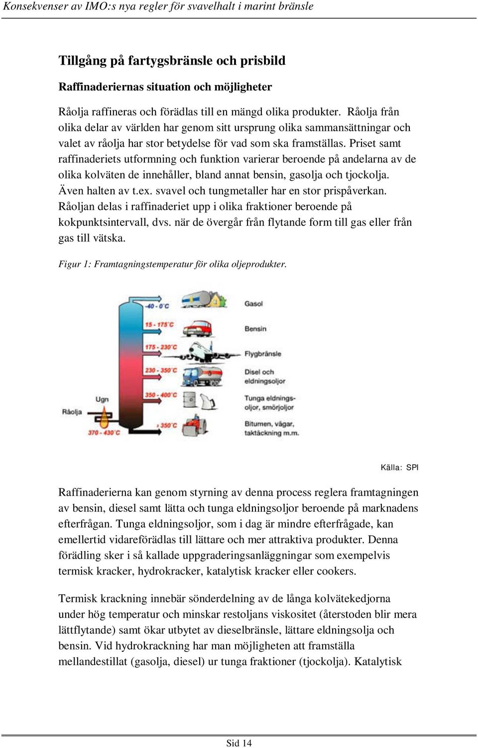 Priset samt raffinaderiets utformning och funktion varierar beroende på andelarna av de olika kolväten de innehåller, bland annat bensin, gasolja och tjockolja. Även halten av t.ex.