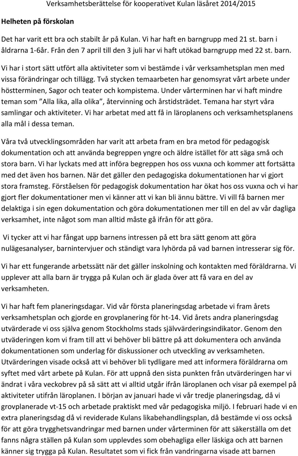 Två stycken temaarbeten har genomsyrat vårt arbete under höstterminen, Sagor och teater och kompistema.