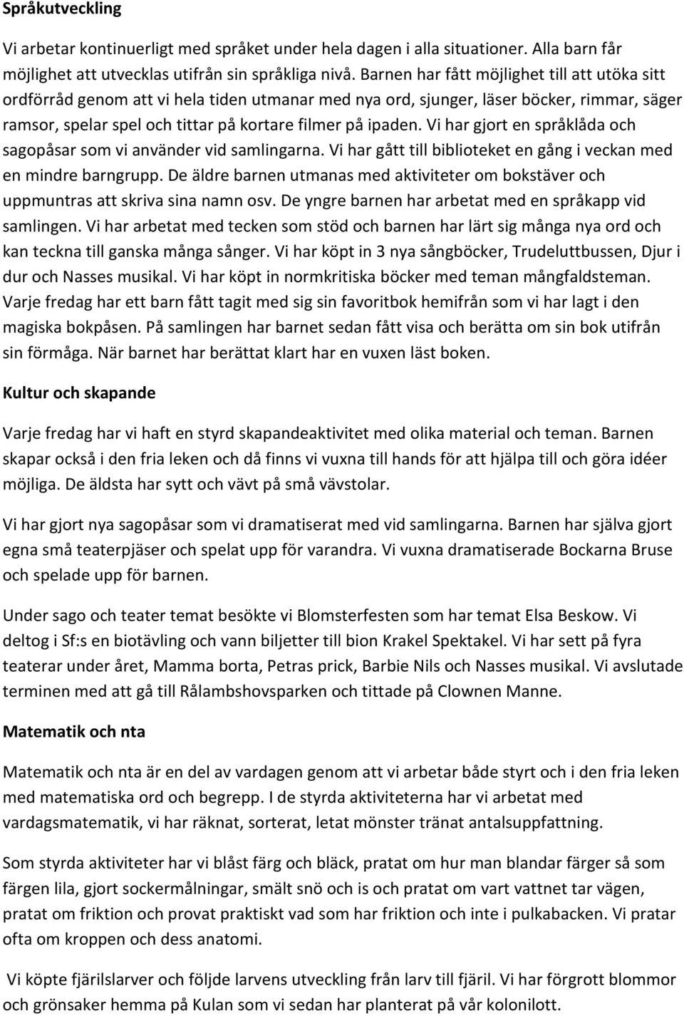 Vi har gjort en språklåda och sagopåsar som vi använder vid samlingarna. Vi har gått till biblioteket en gång i veckan med en mindre barngrupp.