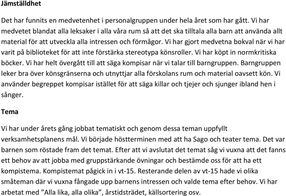 Vi har gjort medvetna bokval när vi har varit på biblioteket för att inte förstärka stereotypa könsroller. Vi har köpt in normkritiska böcker.