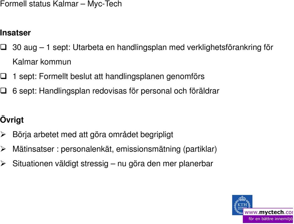 Handlingsplan redovisas för personal och föräldrar Övrigt Börja arbetet t med att göra området