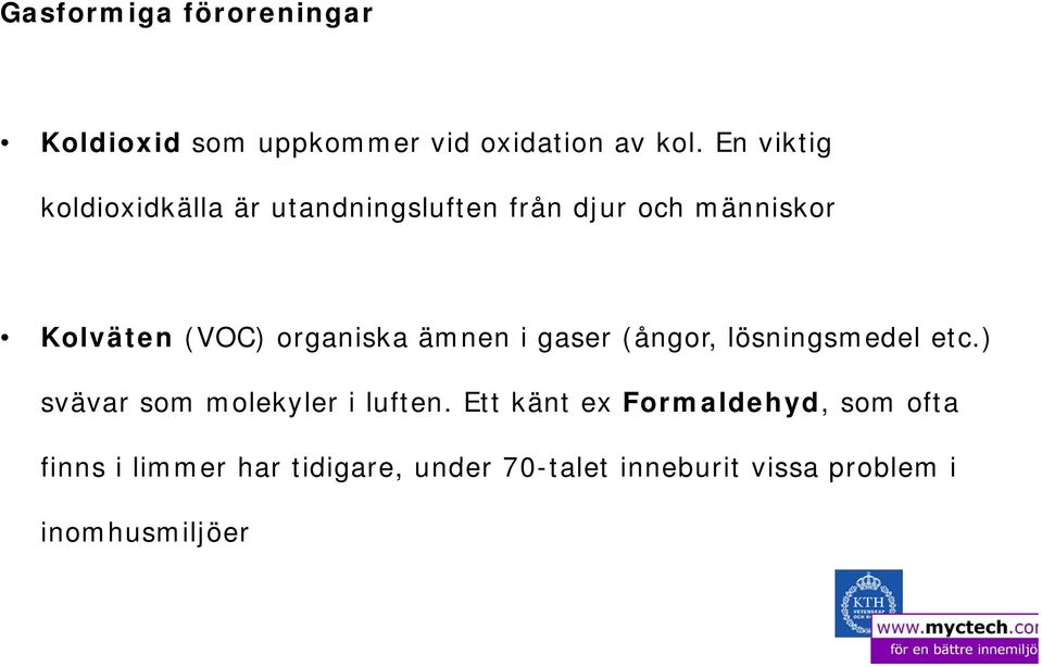 organiska ämnen i gaser (ångor, lösningsmedel etc.) svävar som molekyler i luften.