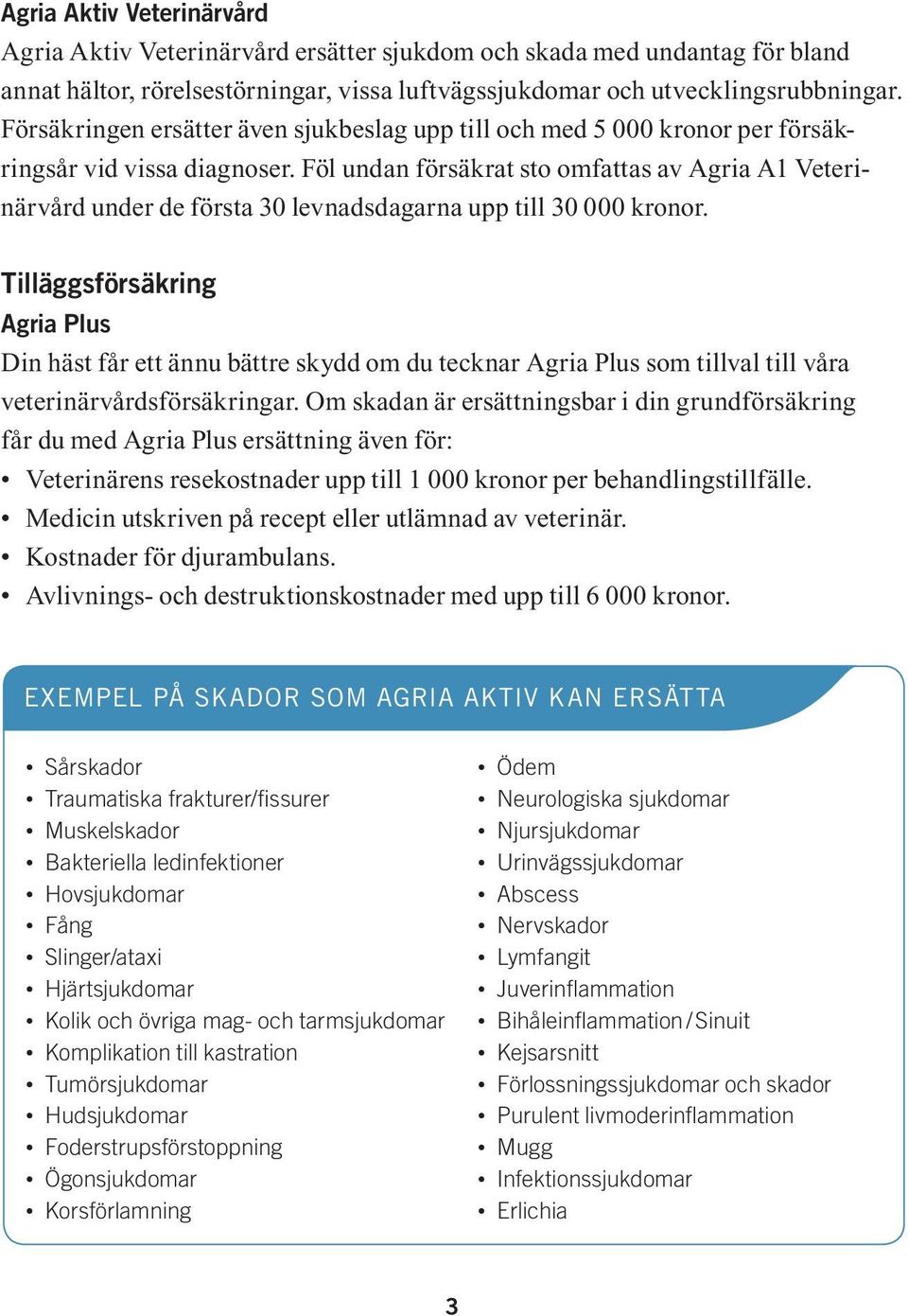 Föl undan försäkrat sto omfattas av Agria A1 Veterinärvård under de första 30 levnadsdagarna upp till 30 000 kronor.