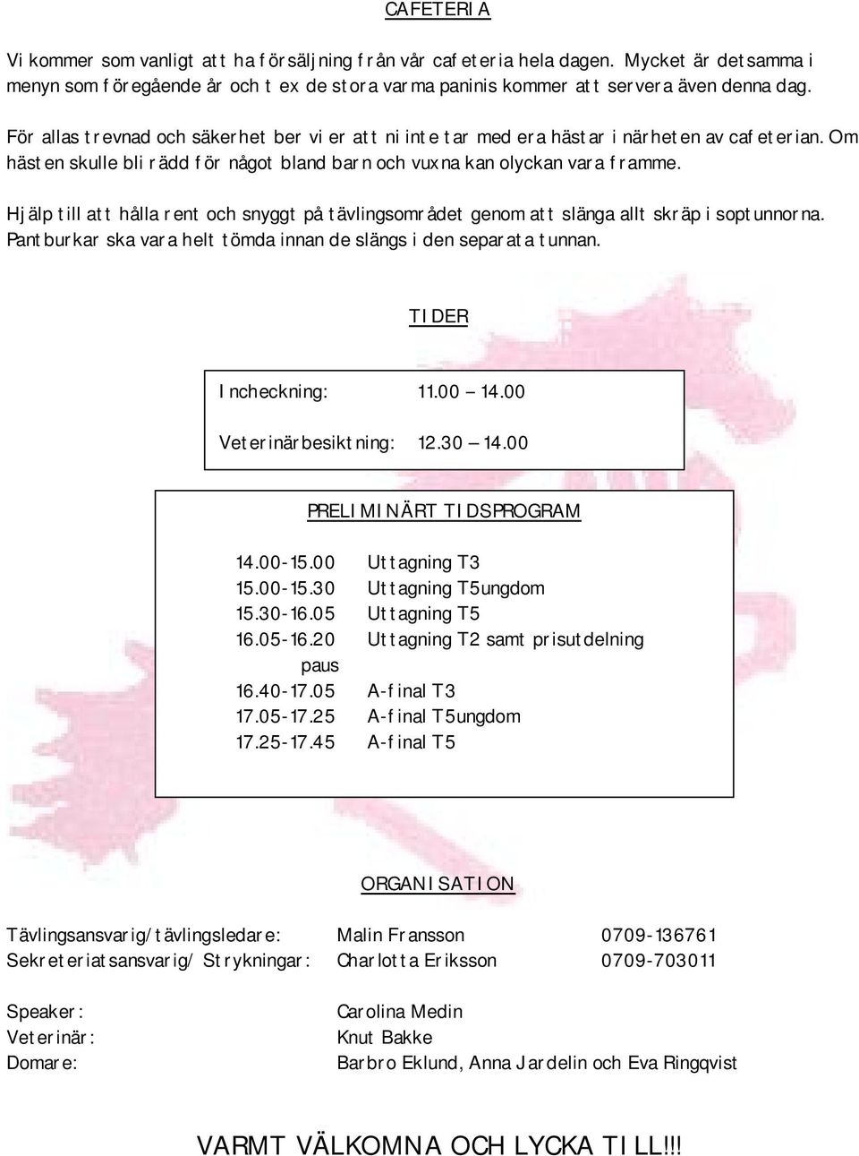 Hjälp till att hålla rent och snyggt på tävlingsområdet genom att slänga allt skräp i soptunnorna. Pantburkar ska vara helt tömda innan de slängs i den separata tunnan. TIDER Incheckning: 11.00 14.