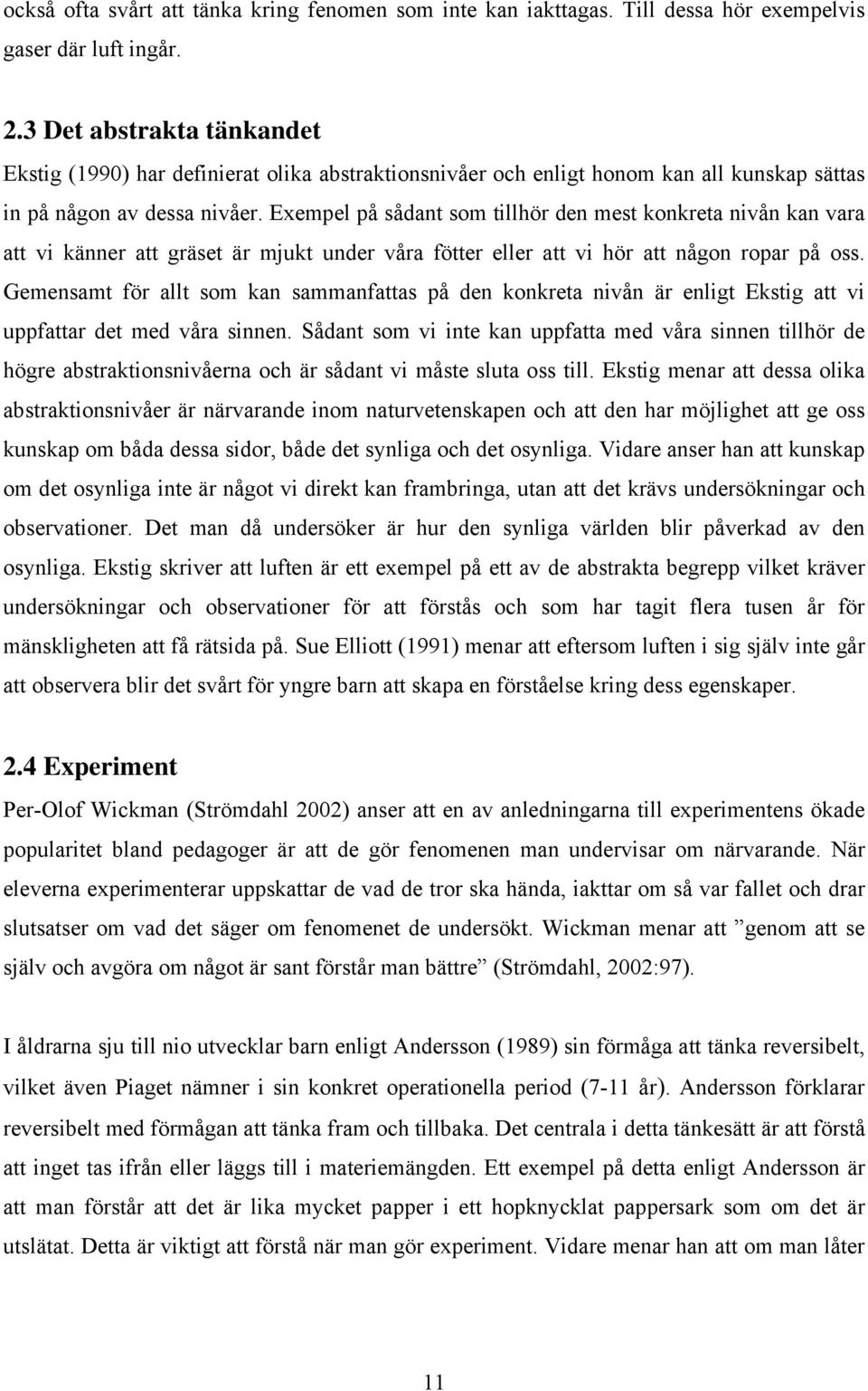 Exempel på sådant som tillhör den mest konkreta nivån kan vara att vi känner att gräset är mjukt under våra fötter eller att vi hör att någon ropar på oss.