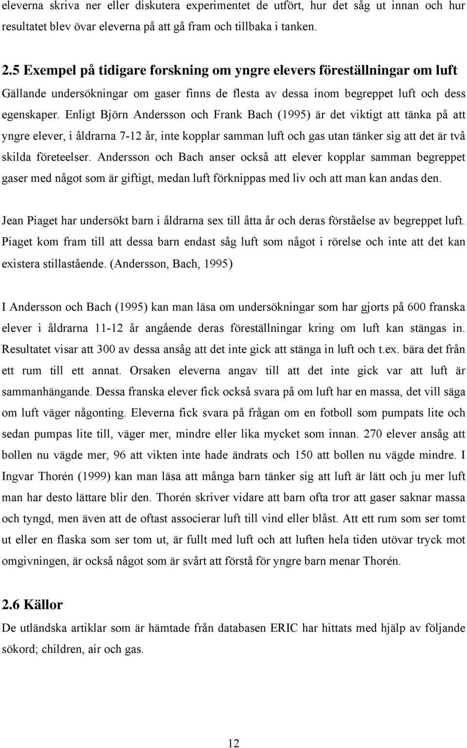 Enligt Björn Andersson och Frank Bach (1995) är det viktigt att tänka på att yngre elever, i åldrarna 7-12 år, inte kopplar samman luft och gas utan tänker sig att det är två skilda företeelser.