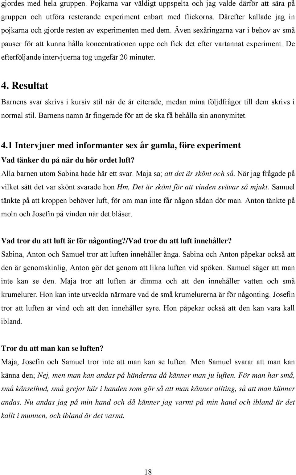 Även sexåringarna var i behov av små pauser för att kunna hålla koncentrationen uppe och fick det efter vartannat experiment. De efterföljande intervjuerna tog ungefär 20 minuter. 4.