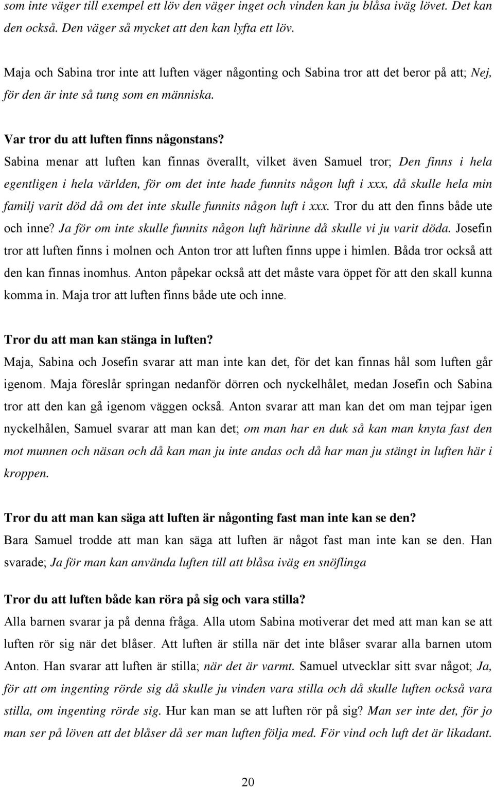 Sabina menar att luften kan finnas överallt, vilket även Samuel tror; Den finns i hela egentligen i hela världen, för om det inte hade funnits någon luft i xxx, då skulle hela min familj varit död då