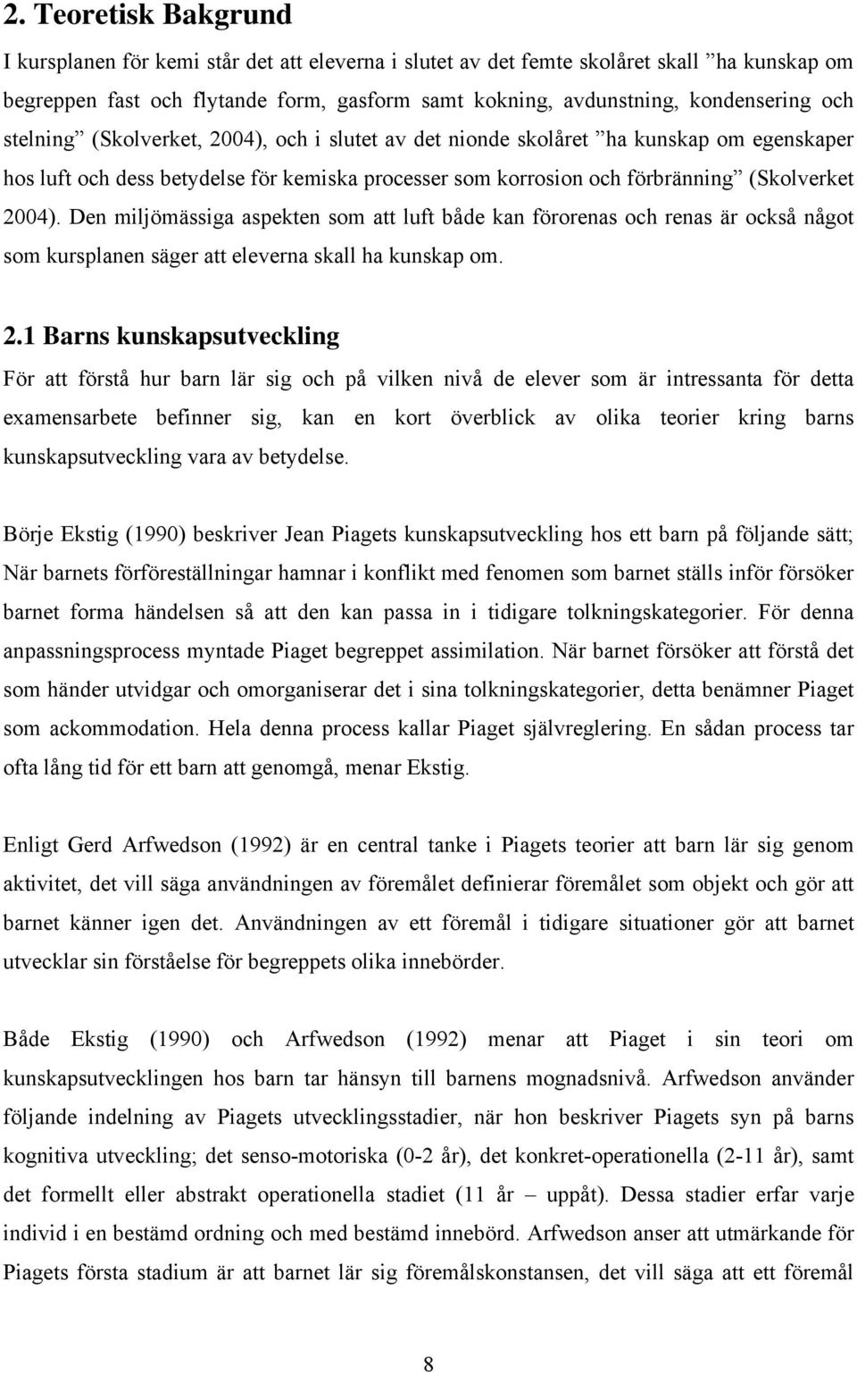 Den miljömässiga aspekten som att luft både kan förorenas och renas är också något som kursplanen säger att eleverna skall ha kunskap om. 2.