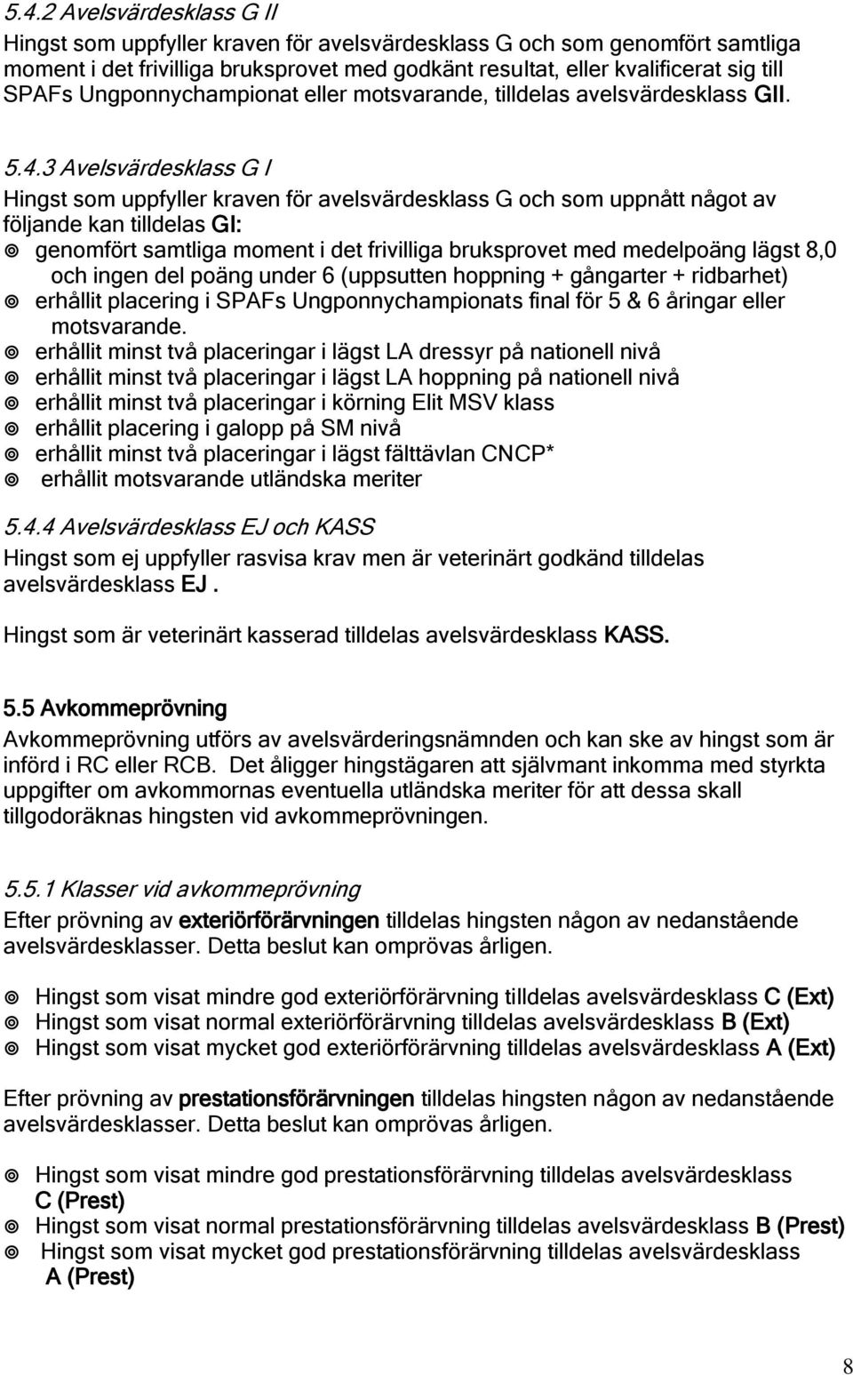 3 Avelsvärdesklass G I Hingst som uppfyller kraven för avelsvärdesklass G och som uppnått något av följande kan tilldelas GI: genomfört samtliga moment i det frivilliga bruksprovet med medelpoäng