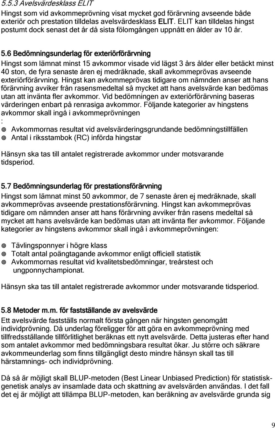 6 Bedömningsunderlag för exteriörförärvning Hingst som lämnat minst 15 avkommor visade vid lägst 3 års ålder eller betäckt minst 40 ston, de fyra senaste åren ej medräknade, skall avkommeprövas