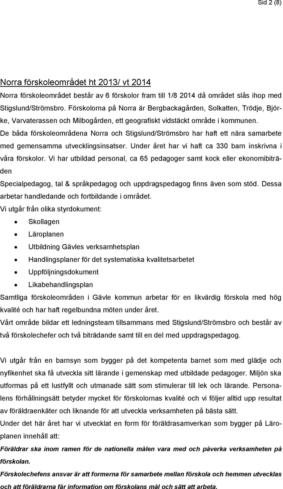 De båda förskoleområdena Norra och Stigslund/Strömsbro har haft ett nära samarbete med gemensamma utvecklingsinsatser. Under året har vi haft ca 330 barn inskrivna i våra förskolor.