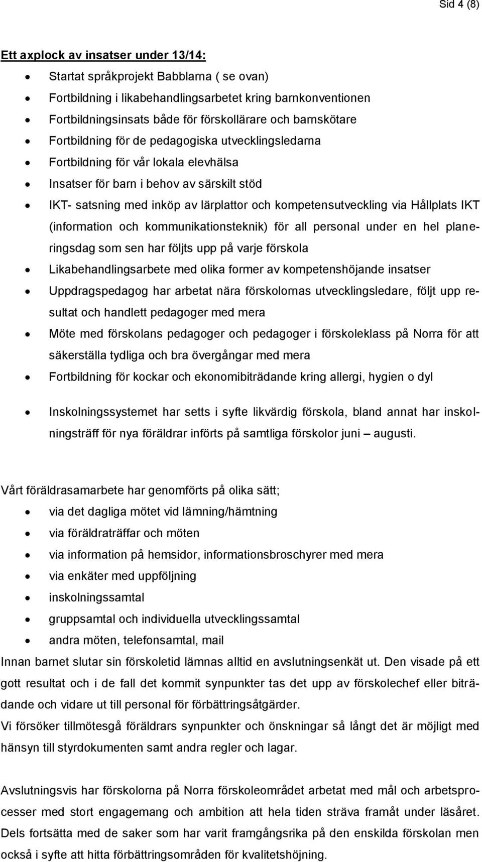 kompetensutveckling via Hållplats IKT (information och kommunikationsteknik) för all personal under en hel planeringsdag som sen har följts upp på varje förskola Likabehandlingsarbete med olika