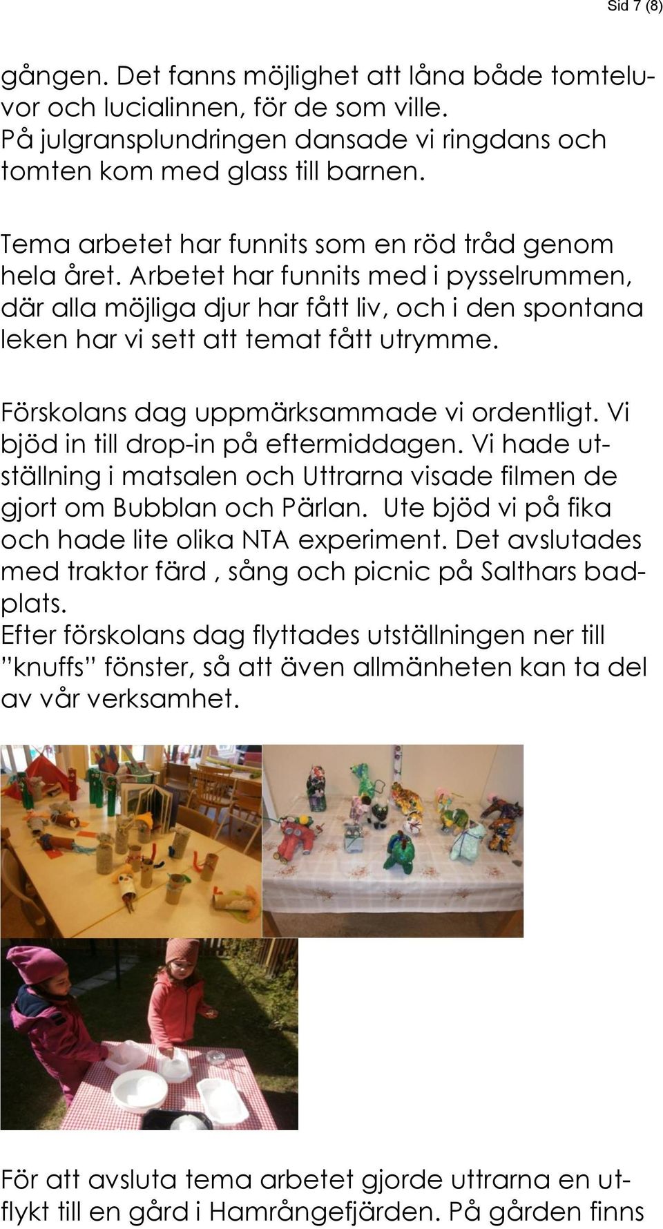 Förskolans dag uppmärksammade vi ordentligt. Vi bjöd in till drop-in på eftermiddagen. Vi hade utställning i matsalen och Uttrarna visade filmen de gjort om Bubblan och Pärlan.