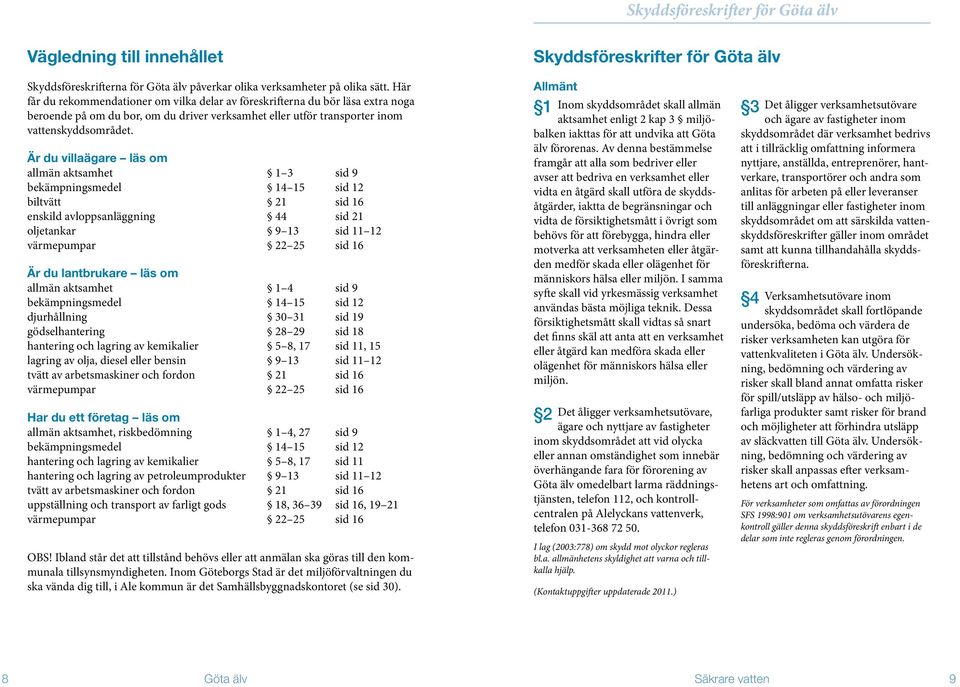 Är du villaägare läs om allmän aktsamhet 1 3 sid 9 bekämpningsmedel 14 15 sid 12 biltvätt 21 sid 16 enskild avloppsanläggning 44 sid 21 oljetankar 9 13 sid 11 12 värmepumpar 22 25 sid 16 Är du