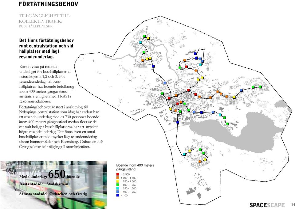 För resandeunderlag till busshållplatser har boende befolkning inom 400 meters gångavstånd använts i enlighet med TRASTs rekommendationer.