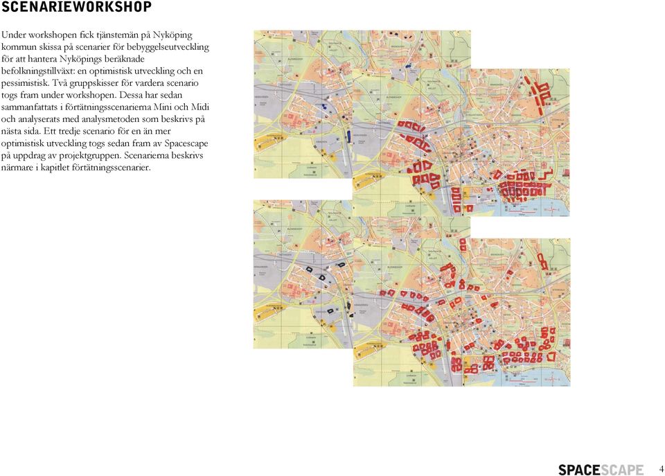 Dessa har sedan sammanfattats i förtätningsscenarierna Mini och Midi och analyserats med analysmetoden som beskrivs på nästa sida.