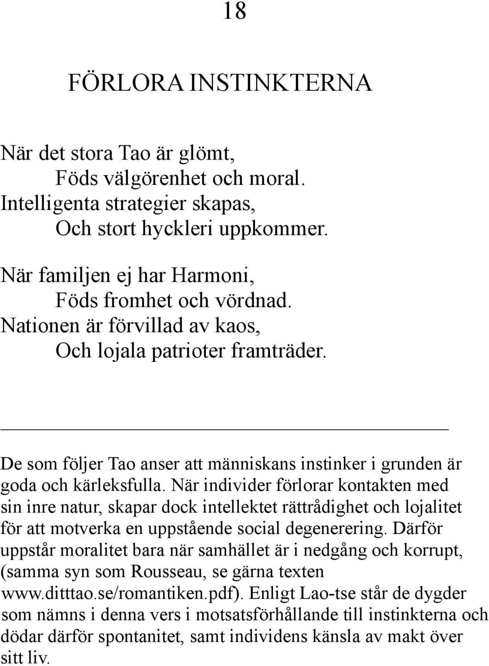 När individer förlorar kontakten med sin inre natur, skapar dock intellektet rättrådighet och lojalitet för att motverka en uppstående social degenerering.