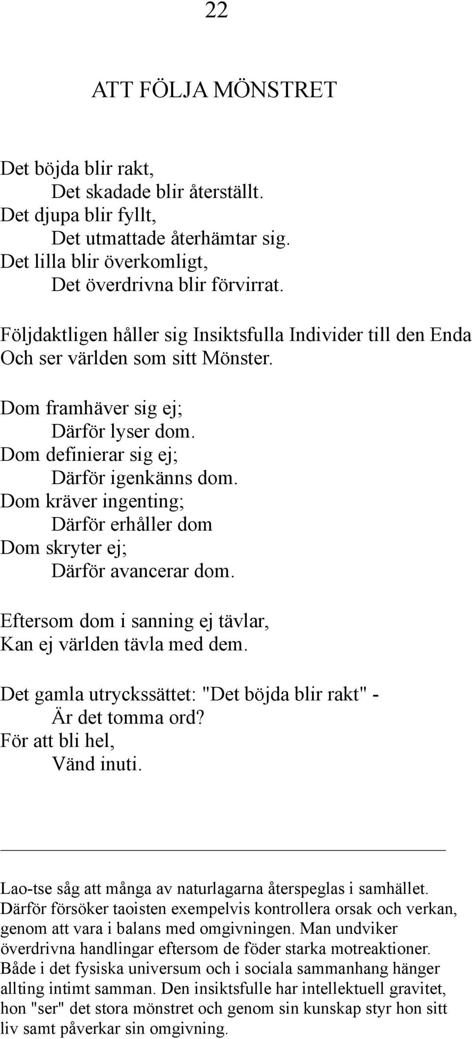 Dom kräver ingenting; Därför erhåller dom Dom skryter ej; Därför avancerar dom. Eftersom dom i sanning ej tävlar, Kan ej världen tävla med dem.