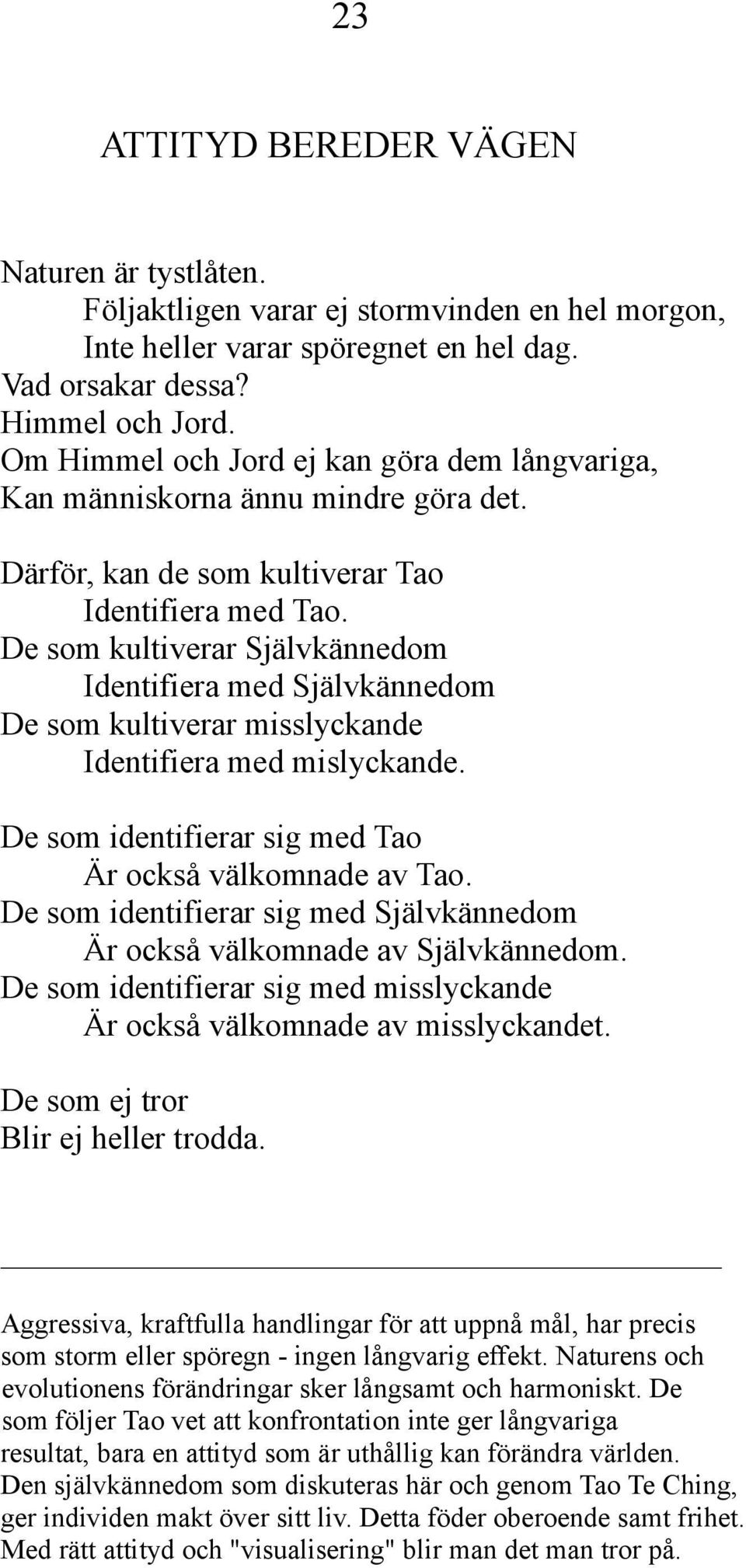 De som kultiverar Självkännedom Identifiera med Självkännedom De som kultiverar misslyckande Identifiera med mislyckande. De som identifierar sig med Tao Är också välkomnade av Tao.