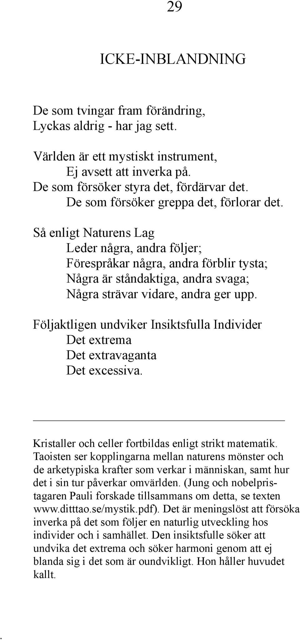 Så enligt Naturens Lag Leder några, andra följer; Förespråkar några, andra förblir tysta; Några är ståndaktiga, andra svaga; Några strävar vidare, andra ger upp.